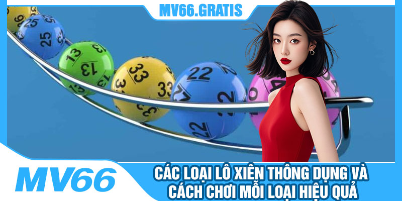 Các Loại Lô Xiên Thông Dụng Và Cách Chơi Mỗi Loại Hiệu Quả