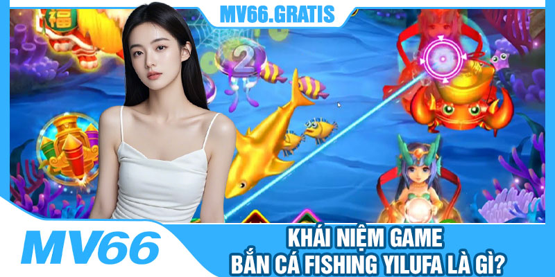Khái Niệm Game Bắn Cá Fishing Yilufa Là Gì?