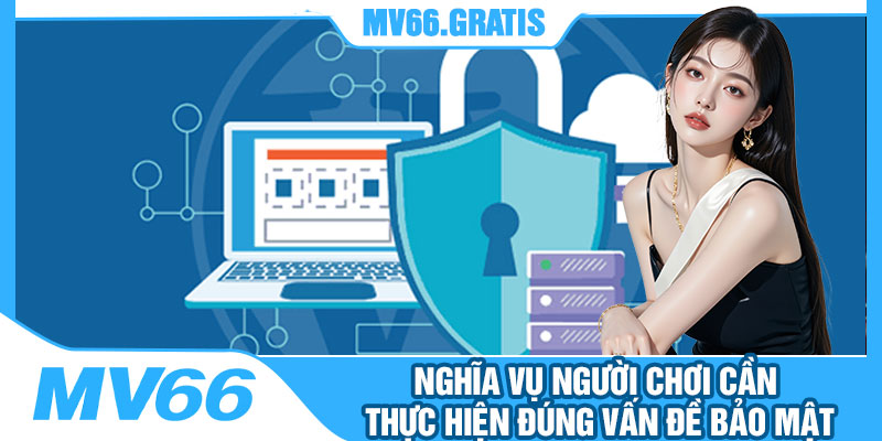 Nghĩa Vụ Người Chơi Cần Thực Hiện Đúng Vấn Đề Bảo Mật