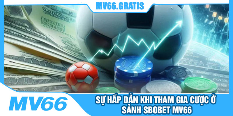 Sự Hấp Dẫn Khi Tham Gia Cược Ở Sảnh Sbobet MV66